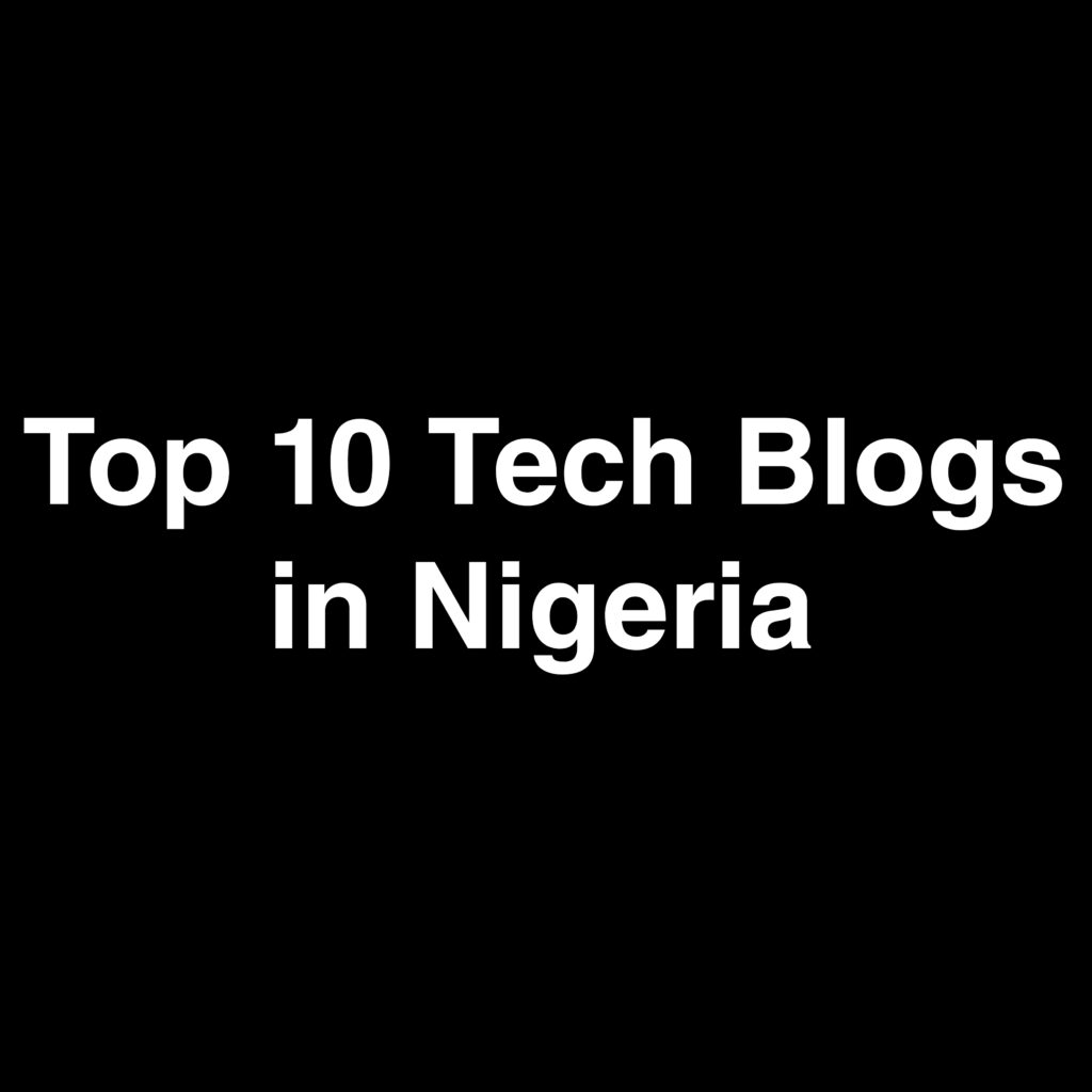 Top 10 Tech Blogs in Nigeria You Should Follow 1 Top 10 Tech Blogs in Nigeria You Should Follow